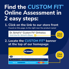 Dr. Scholl's Custom Fit orthotics provide arch support tailored to your foot type.