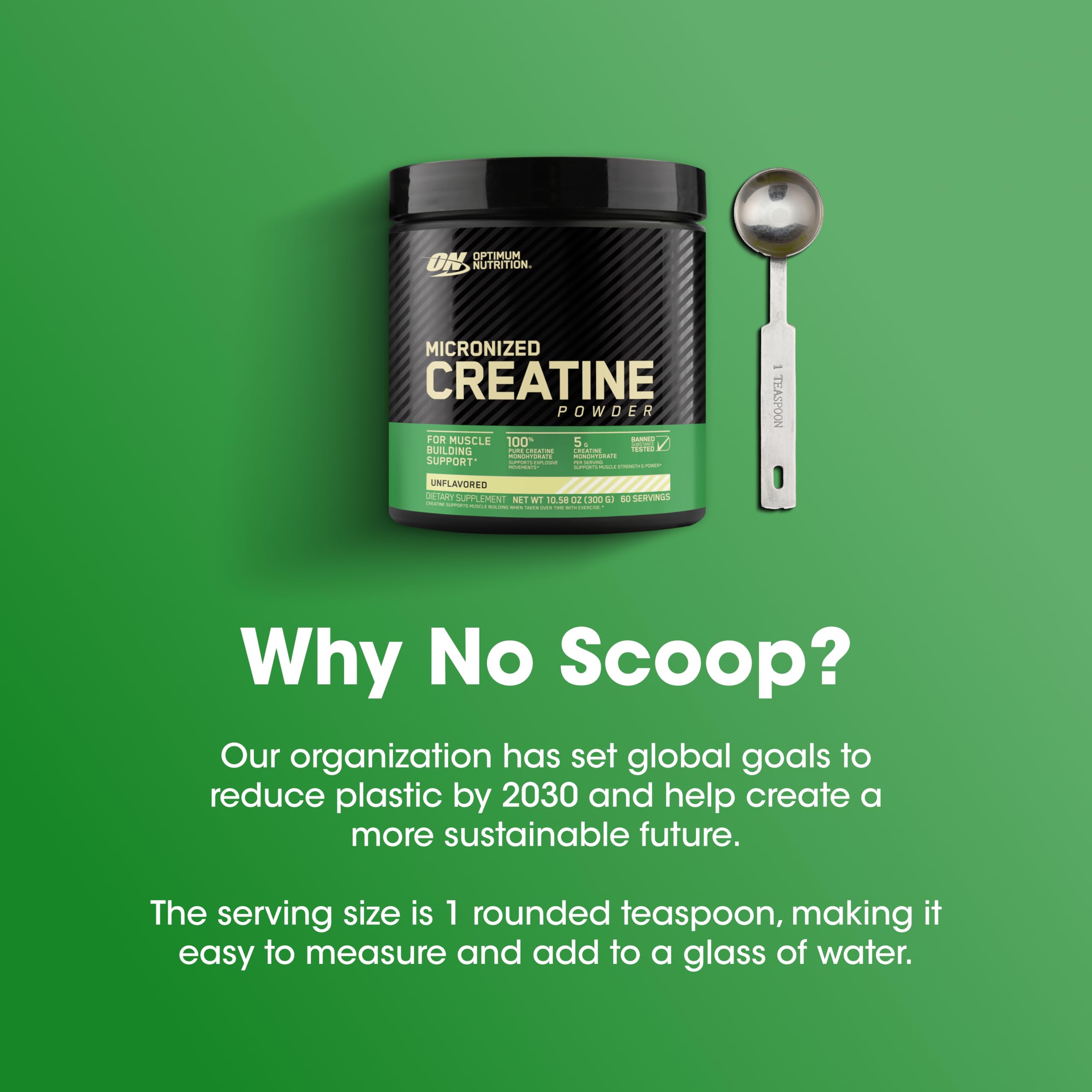 No scoop included with Optimum Nutrition creatine micronized powder; measure with a teaspoon.