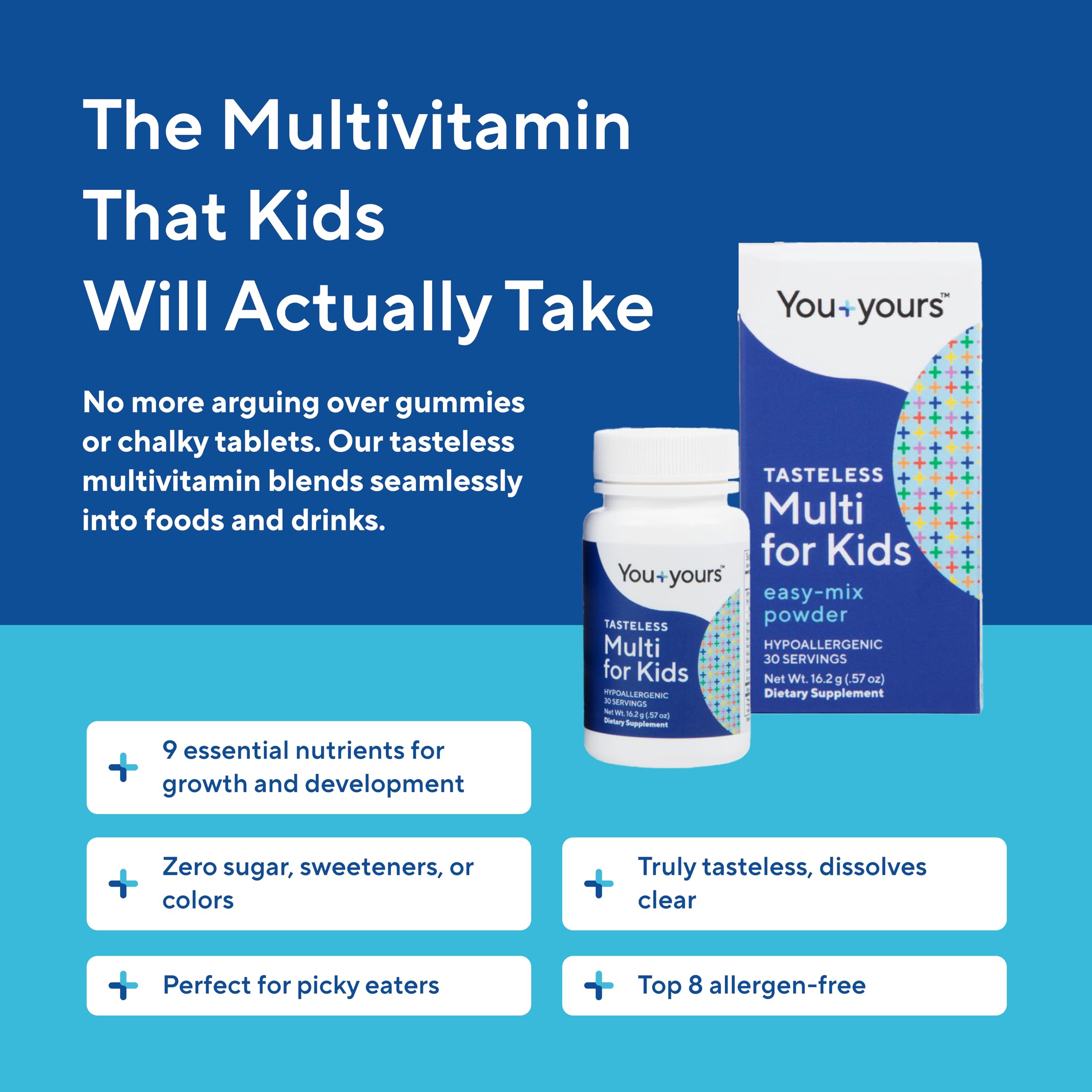 You+yours tasteless multivitamin in drink preserves taste and texture.